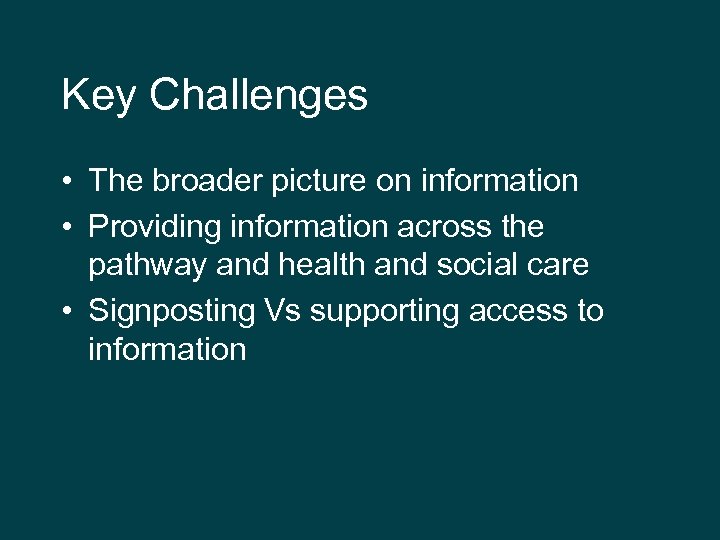 Key Challenges • The broader picture on information • Providing information across the pathway