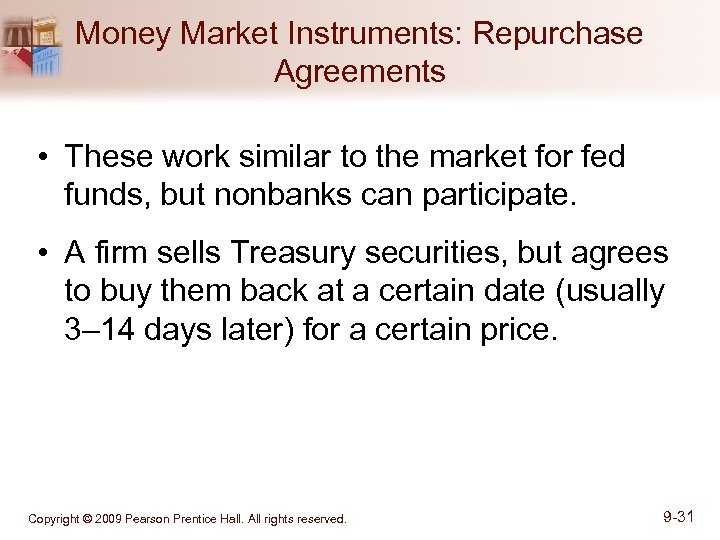 Money Market Instruments: Repurchase Agreements • These work similar to the market for fed