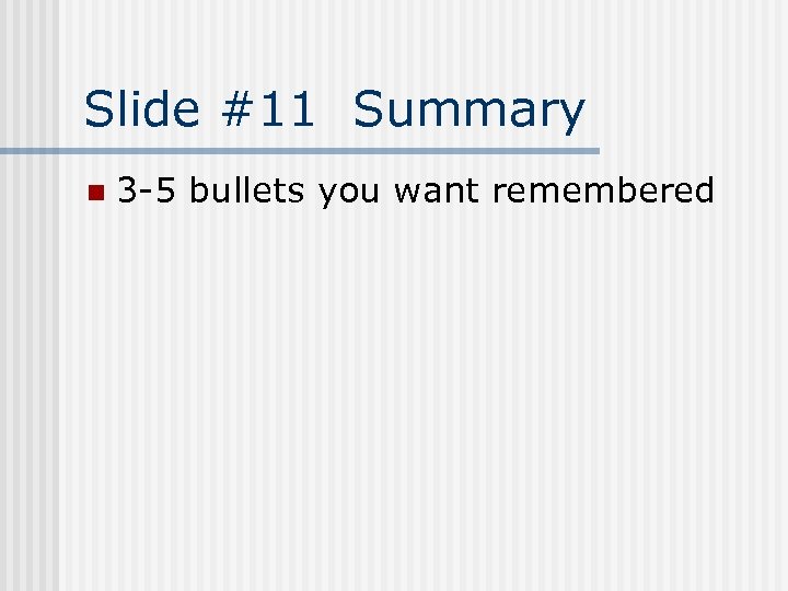Slide #11 Summary n 3 -5 bullets you want remembered 