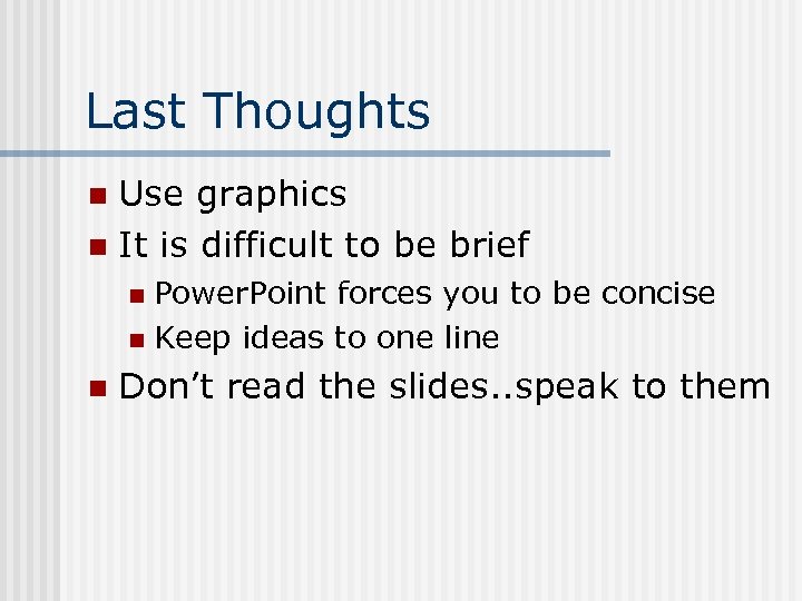 Last Thoughts Use graphics n It is difficult to be brief n Power. Point