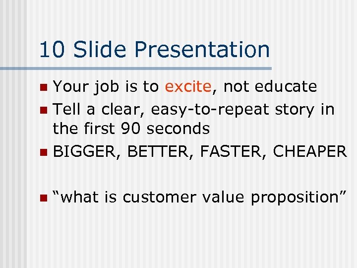 10 Slide Presentation Your job is to excite, not educate n Tell a clear,