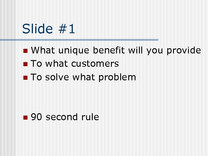 Slide #1 What unique benefit will you provide n To what customers n To