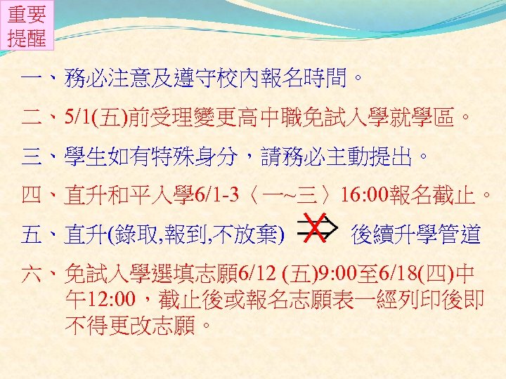 重要 提醒 一、務必注意及遵守校內報名時間。 二、5/1(五)前受理變更高中職免試入學就學區。 三、學生如有特殊身分，請務必主動提出。 四、直升和平入學 6/1 -3〈一~三〉16: 00報名截止。 五、直升(錄取, 報到, 不放棄) 後續升學管道 六、免試入學選填志願
