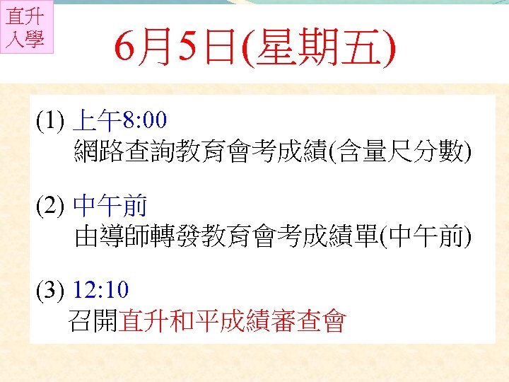 直升 入學 6月5日(星期五) (1) 上午8: 00 網路查詢教育會考成績(含量尺分數) (2) 中午前 由導師轉發教育會考成績單(中午前) (3) 12: 10 召開直升和平成績審查會