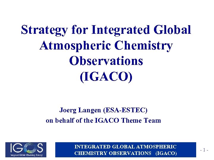 Strategy for Integrated Global Atmospheric Chemistry Observations (IGACO) Joerg Langen (ESA-ESTEC) on behalf of