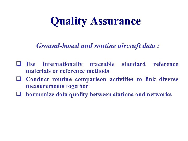 Quality Assurance Ground-based and routine aircraft data : q Use internationally traceable standard reference