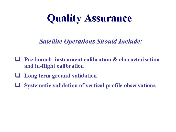 Quality Assurance Satellite Operations Should Include: q Pre-launch instrument calibration & characterisation and in-flight