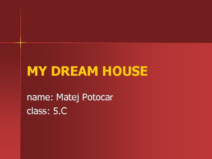 MY DREAM HOUSE name: Matej Potocar class: 5. C 