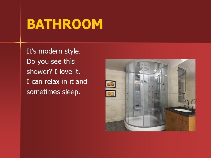 BATHROOM It’s modern style. Do you see this shower? I love it. I can