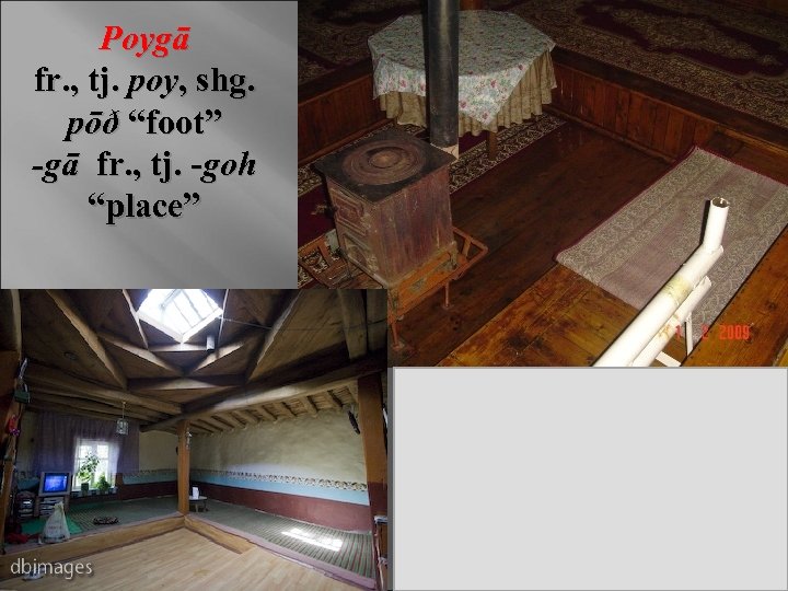 Poygā fr. , tj. poy, shg. pōð “foot” -gā fr. , tj. -goh “place”