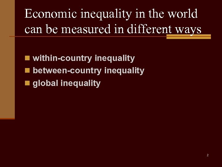 Economic inequality in the world can be measured in different ways n within-country inequality
