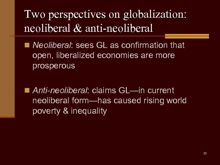 Two perspectives on globalization: neoliberal & anti-neoliberal n Neoliberal: sees GL as confirmation that