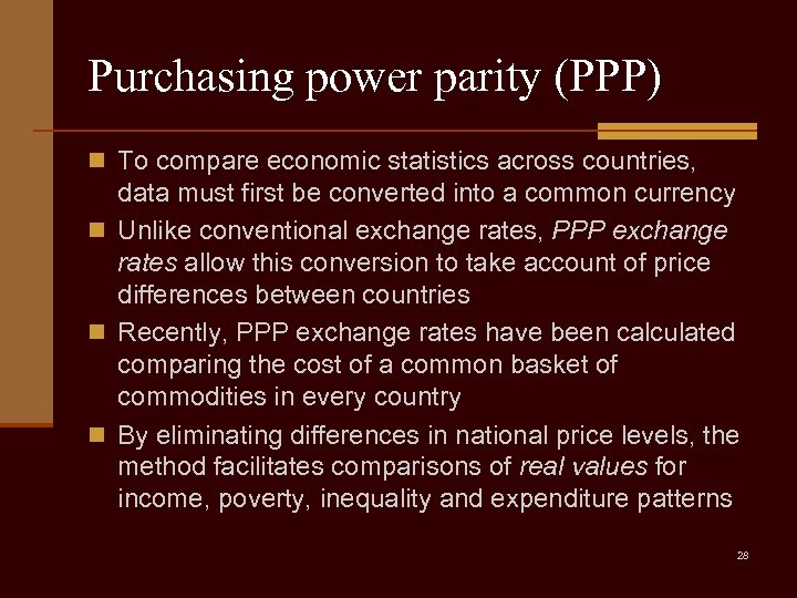 Purchasing power parity (PPP) n To compare economic statistics across countries, data must first