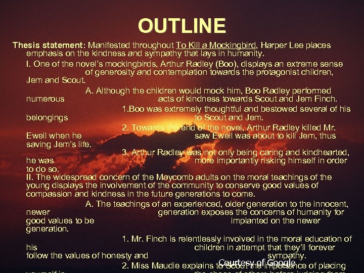 OUTLINE Thesis statement: Manifested throughout To Kill a Mockingbird, Harper Lee places emphasis on