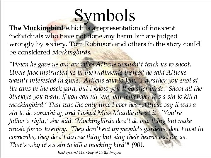 Symbols The Mockingbird which is a representation of innocent individuals who have not done