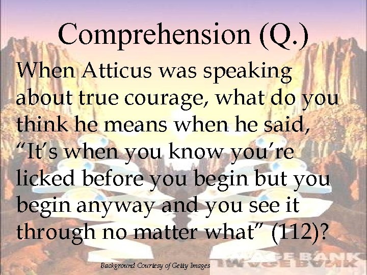Comprehension (Q. ) When Atticus was speaking about true courage, what do you think