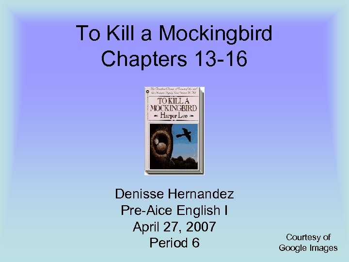 To Kill a Mockingbird Chapters 13 -16 Denisse Hernandez Pre-Aice English I April 27,