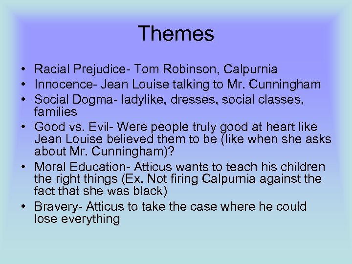 Themes • Racial Prejudice- Tom Robinson, Calpurnia • Innocence- Jean Louise talking to Mr.