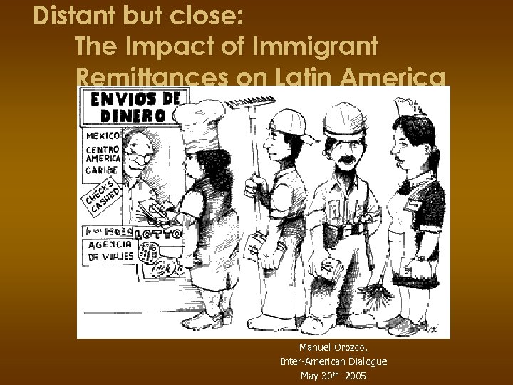 Distant but close: The Impact of Immigrant Remittances on Latin America Manuel Orozco, Inter-American
