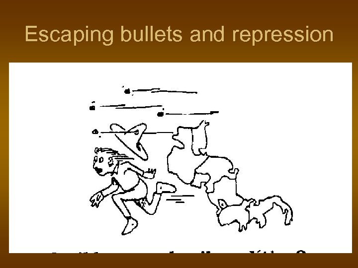 Escaping bullets and repression 