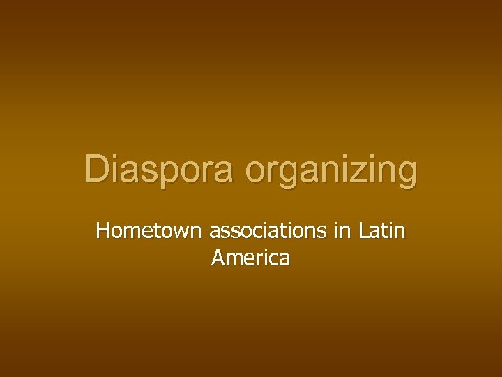 Diaspora organizing Hometown associations in Latin America 