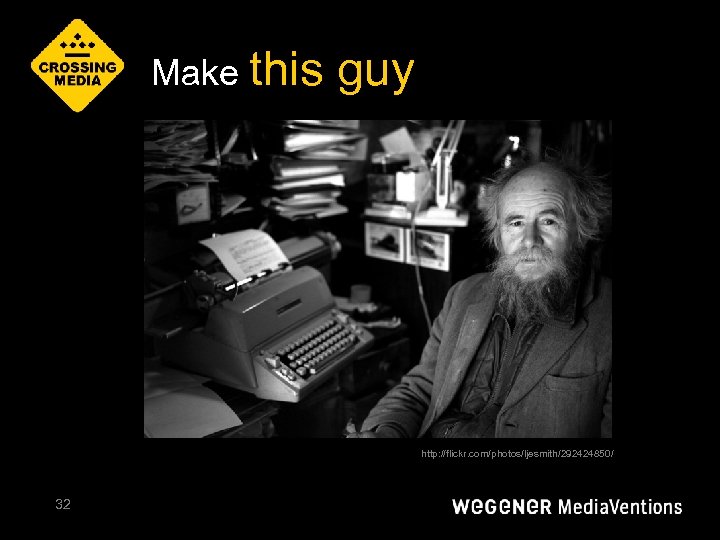 Make this guy http: //flickr. com/photos/ljesmith/292424850/ 32 