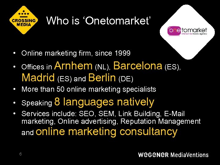 Who is ‘Onetomarket’ • Online marketing firm, since 1999 • Offices in Arnhem (NL),