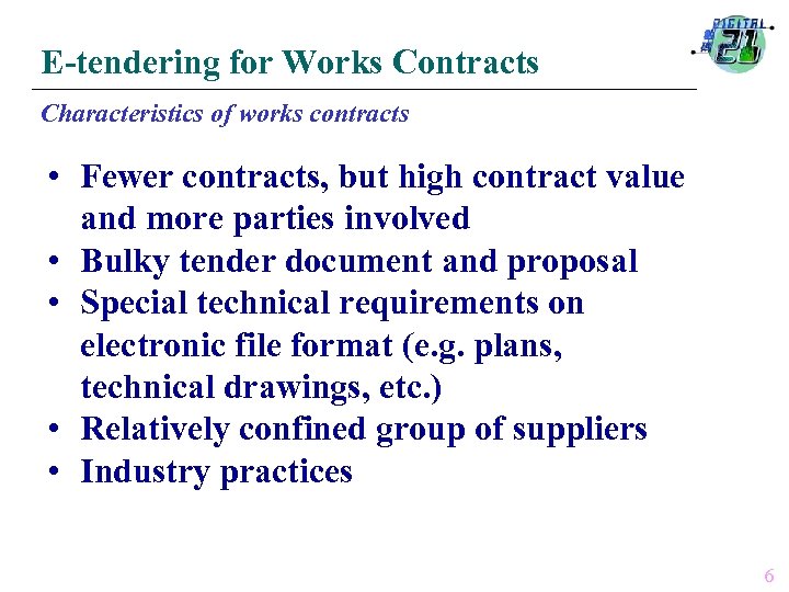 E-tendering for Works Contracts Characteristics of works contracts • Fewer contracts, but high contract