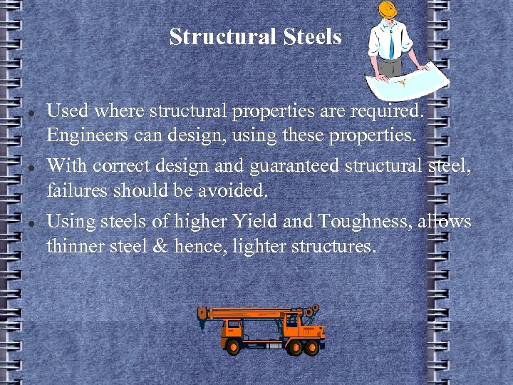 Structural Steels Used where structural properties are required. Engineers can design, using these properties.