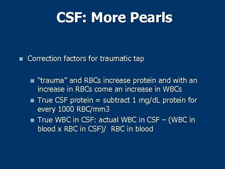 CSF: More Pearls n Correction factors for traumatic tap n n n “trauma” and