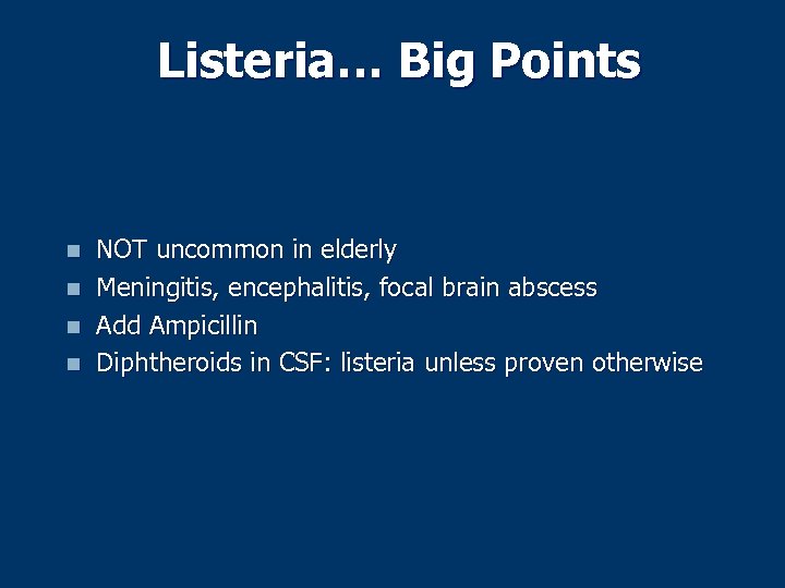 Listeria… Big Points n n NOT uncommon in elderly Meningitis, encephalitis, focal brain abscess