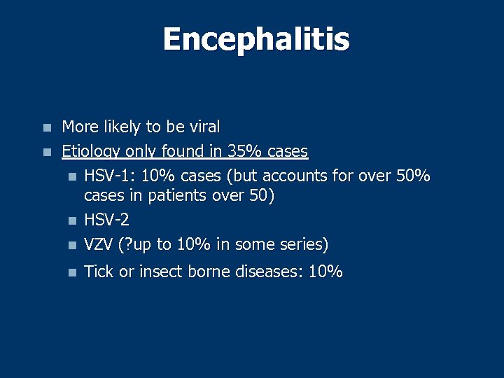 Encephalitis n n More likely to be viral Etiology only found in 35% cases