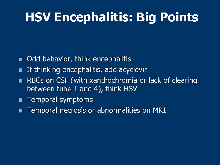 HSV Encephalitis: Big Points n n n Odd behavior, think encephalitis If thinking encephalitis,