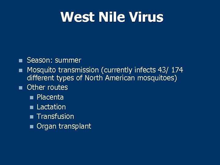 West Nile Virus n n n Season: summer Mosquito transmission (currently infects 43/ 174