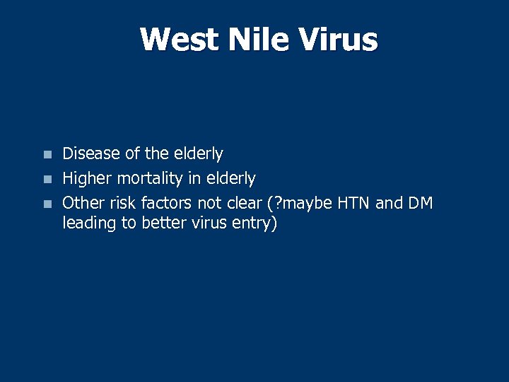 West Nile Virus n n n Disease of the elderly Higher mortality in elderly