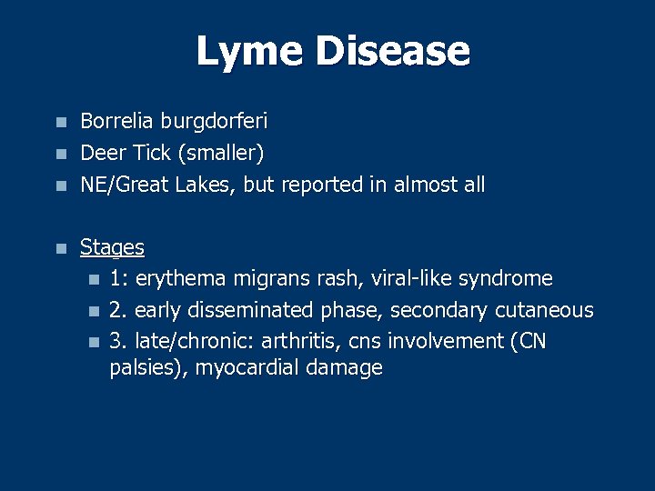 Lyme Disease n n Borrelia burgdorferi Deer Tick (smaller) NE/Great Lakes, but reported in