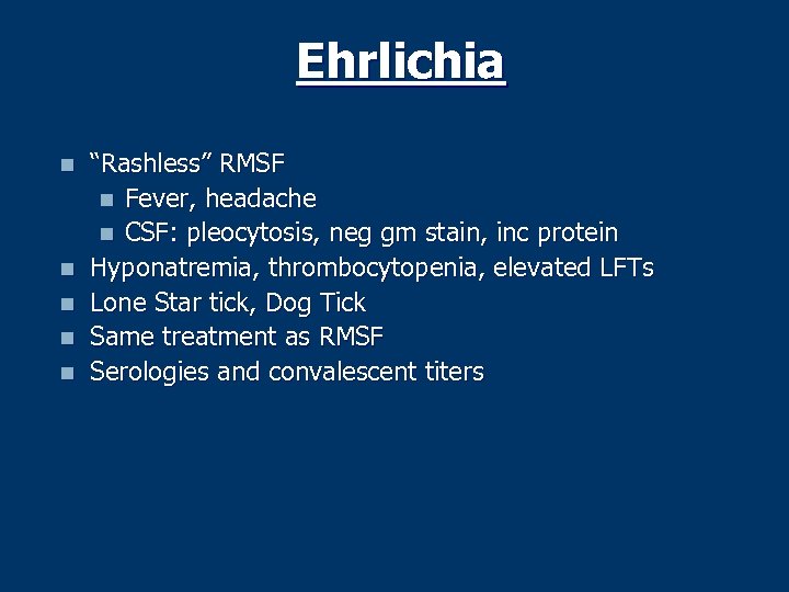 Ehrlichia n n n “Rashless” RMSF n Fever, headache n CSF: pleocytosis, neg gm