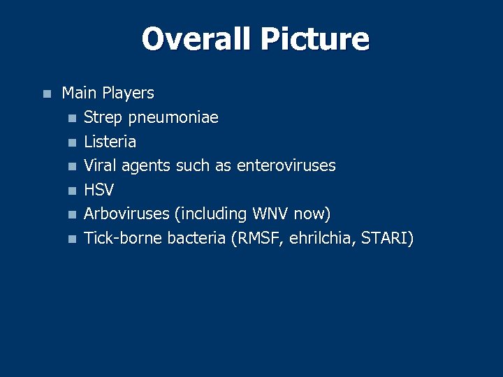 Overall Picture n Main Players n Strep pneumoniae n Listeria n Viral agents such