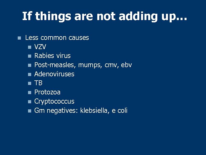 If things are not adding up… n Less common causes n VZV n Rabies