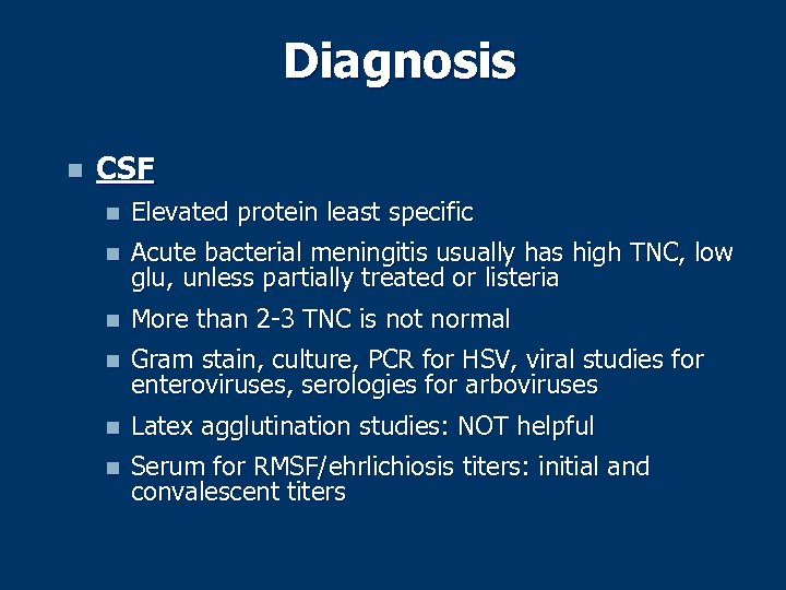 Diagnosis n CSF n Elevated protein least specific n Acute bacterial meningitis usually has