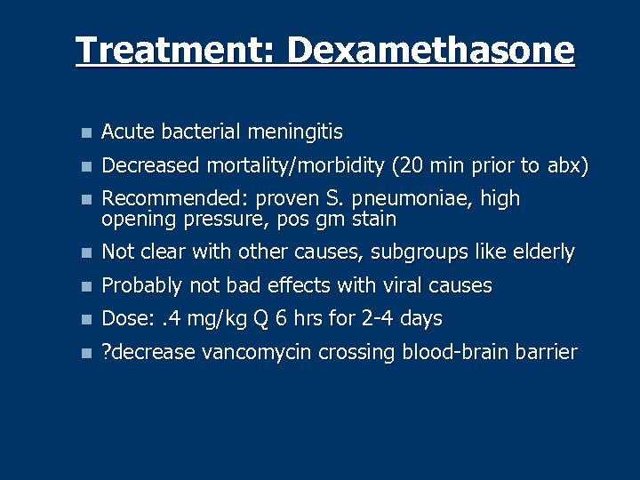 Treatment: Dexamethasone n Acute bacterial meningitis n Decreased mortality/morbidity (20 min prior to abx)