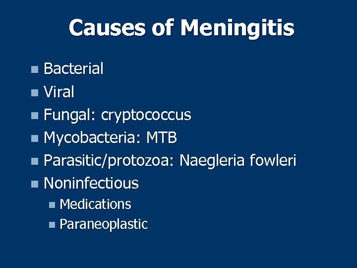 Causes of Meningitis Bacterial n Viral n Fungal: cryptococcus n Mycobacteria: MTB n Parasitic/protozoa: