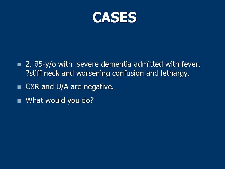 CASES n 2. 85 -y/o with severe dementia admitted with fever, ? stiff neck