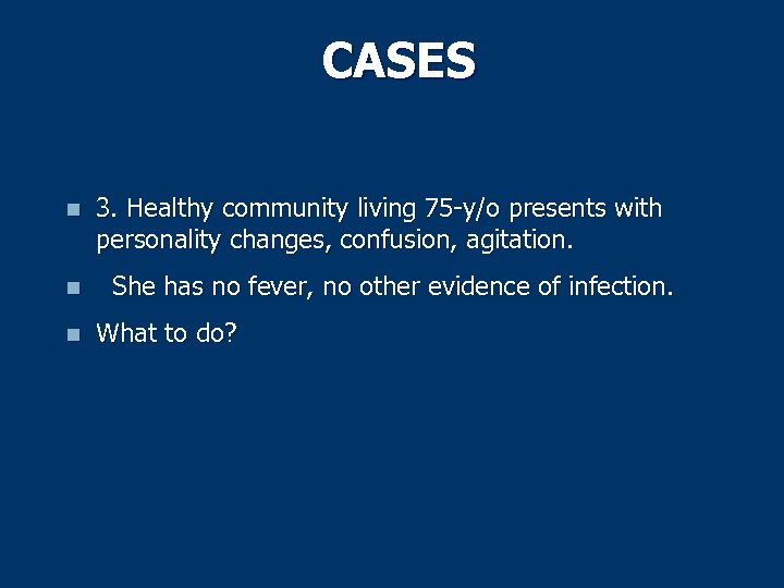 CASES n n n 3. Healthy community living 75 -y/o presents with personality changes,