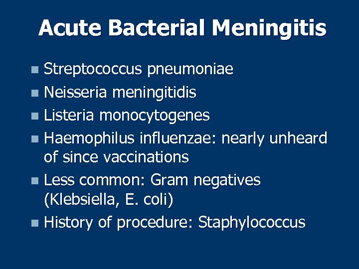 Acute Bacterial Meningitis Streptococcus pneumoniae n Neisseria meningitidis n Listeria monocytogenes n Haemophilus influenzae: