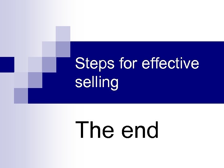 Steps for effective selling The end 