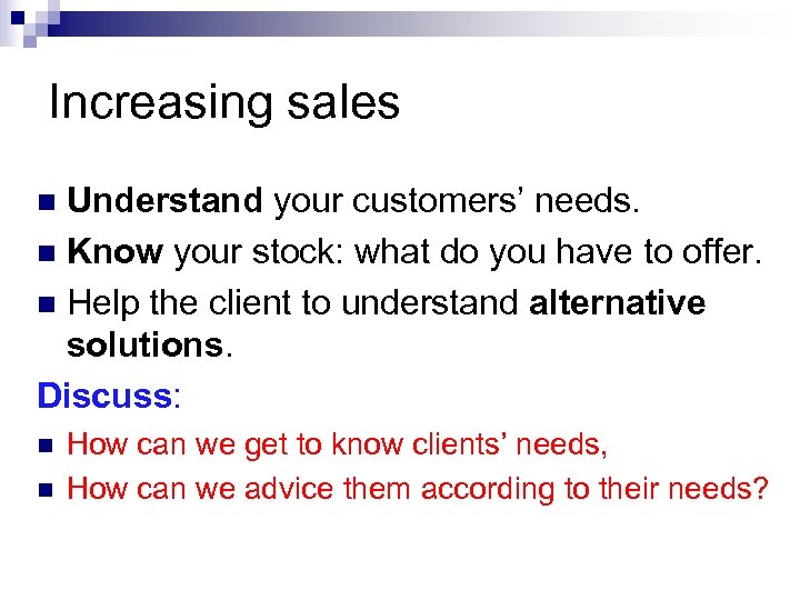 Increasing sales Understand your customers’ needs. n Know your stock: what do you have