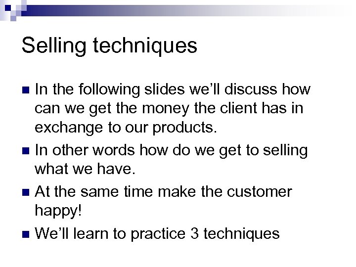 Selling techniques In the following slides we’ll discuss how can we get the money