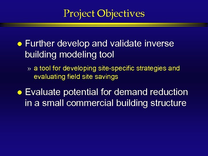 Project Objectives l Further develop and validate inverse building modeling tool » a tool