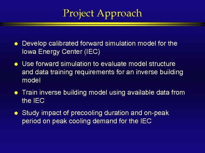 Project Approach l Develop calibrated forward simulation model for the Iowa Energy Center (IEC)